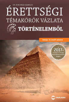 Érettségi témakörök vázlata történelemből – közép- és emelt szinten – A 2017-től érvényes érettségi alapján