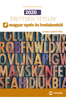 2020. évi érettségi tételek magyar nyelv és irodalomból (40 emelt szintű tétel)