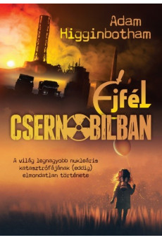 Éjfél Csernobilban - A világ legnagyobb nukleáris katasztrófájának (eddig) elmondatlan története