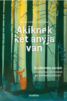 Akiknek két anyja van - Küzdelmes sorsok - személyes történetek az örökbefogadásról