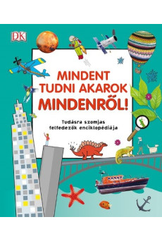 Mindent tudni akarok mindenről! - Tudásra szomjas felfedezők enciklopédiája
