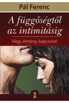A függőségtől az intimitásig - Vágy, élmény, kapcsolat