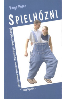 Spielhózni /Gondolatok férfi-nő kapcsolatról, szerelemről, szexualitásról meg ilyenek...
