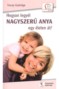Hogyan legyél nagyszerű anya egy életen át?