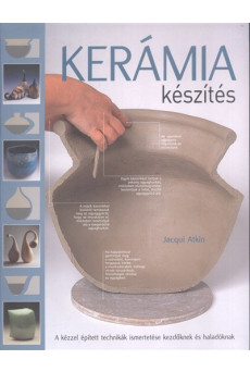 Kerámia készítés /A kézzel épített technikák ismertetése kezdőknek és haladóknak