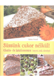 Süssünk cukor nélkül! /Glutén- és laktózmentes kenyerek, torták, sütemények