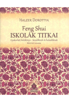 Feng Shui iskolák titkai /Gyakorlati kézikönyv-kezdőknek és haladóknak (bővített kiadás)