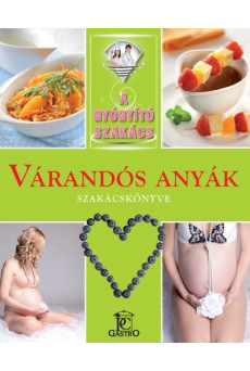 Várandós anyák szakácskönyve /A gyógyító szakács