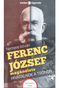 Ferenc József magánélete - Hivatalnok a trónon /Ember és legenda
