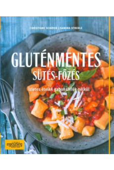 Gluténmentes sütés-főzés /Ízletes ételek gabonafélék nélkül