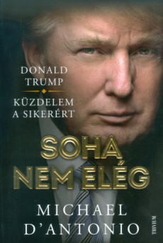 Soha nem elég /Donald Trump - küzdelem a sikerért!