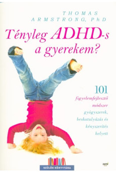 Tényleg ADHD-s a gyerekem? /101 figyelemfejlesztő módszer gyógyszerek, beskatulyázás és kényszerítés helyett