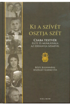 Ki a szívét osztja szét - Csaba testvér élete és munkássága az édesanyja szemével