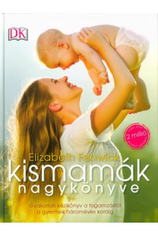 Kismamák nagykönyve /Gyakorlati kézikönyv a fogamzástól a gyermek hároméves koráig