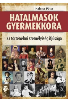 Hatalmasok gyermekkora - 23 történelmi személyiség ifjúsága