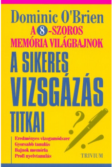 A sikeres vizsgázás titkai - A 8-szoros memória világbajnok módszerével (2. kiadás)