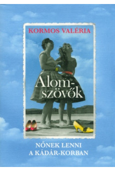 Álomszövők - Nőnek lenni a Kádár-korban