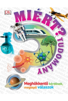Miért? - Tudomány /Meghökkentő kérdések, meglepő válaszok