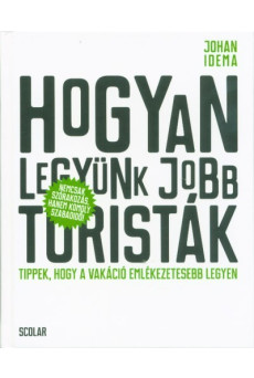 Hogyan legyünk jobb turisták - Tippek, hogy a vakáció emlékezetesebb legyen