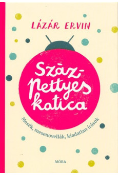 Százpettyes katica - Mesék, mesenovellák, kiadatlan írások