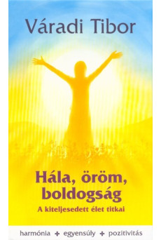 Hála, öröm, boldogság - A kiteljesedett élet titkai