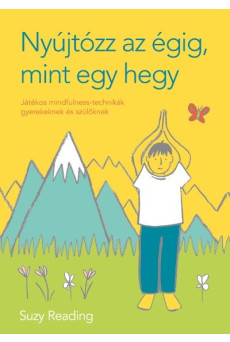 Nyújtózz az égig, mint egy hegy - Játékos mindfulness-technikák gyerekeknek és szülőknek