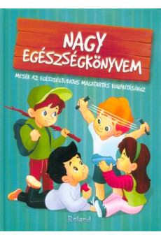 Nagy egészségkönyvem - Mesék az egészségtudatos magatartás kialakításához