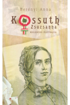 Kossuth Zsuzsanna regényes életrajza