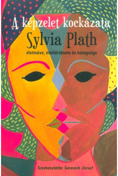 A képzelet kockázata - Sylvia Plath életműve, élettörténete és betegsége
