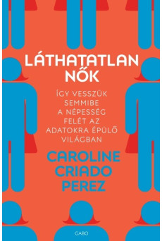 Láthatatlan nők - Így vesszük semmibe a népesség felét az adatokra épülő világban