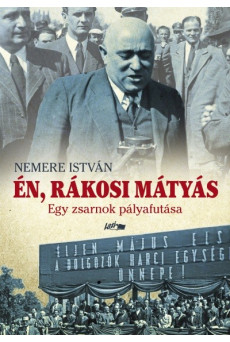Én, Rákosi Mátyás - Egy zsarnok pályafutása
