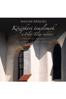 Magyar örökség - Középkori templomok a Felső-Tisza-vidéken