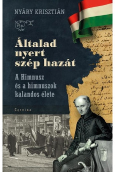 Általad nyert szép hazát - A Himnusz és a himnuszok kalandos élete