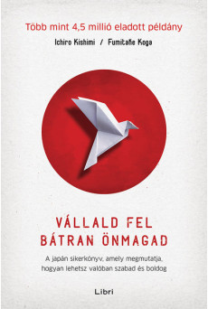 Vállald fel bátran önmagad - A japán sikerkönyv, amely megmutatja, hogyan lehetsz valóban szabad és boldog