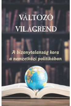 Változó világrend - A bizonytalanság kora a nemzetközi politikában