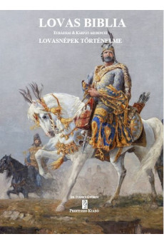 LOVAS BIBLIA - Eurázsiai és Kárpát-medencei Lovasnépek Történelme