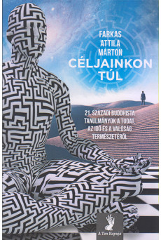 Céljainkon túl - 21. századi buddhista tanulmányok a tudat, az idő és a valóság természetéről