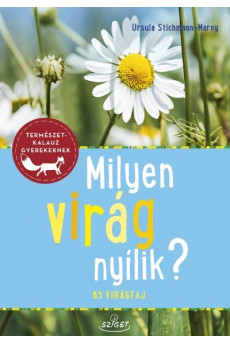 Milyen virág nyílik? - 85 virágfaj - Természetkalauz gyerekeknek