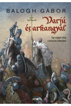 Varjú és arkangyal - Egy magyar lovag a keresztes háborúban