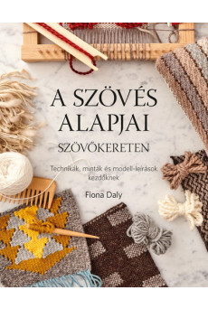 A szövés alapjai szövőkereten - Technikák, minták és modell-leírások kezdőknek