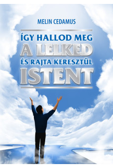 Így hallod meg a lelked és rajta keresztül Istent (2. kiadás)