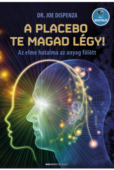 A placebo te magad légy! - Az elme hatalma az anyag fölött (új kiadás)