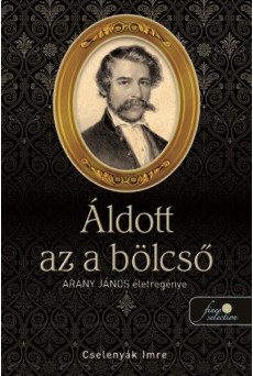 Áldott az a bölcső - Arany János életregénye I.