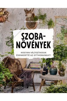 Szobanövények - Hogyan változtassuk édenkertté az otthonunkat?