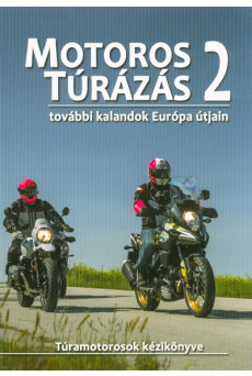 Motoros túrázás 2. - További kalandok Európa útjain /Túramotorosok kézikönyve