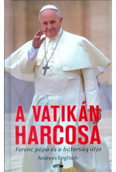 A Vatikán harcosa /Ferenc Pápa és a bátorság útja