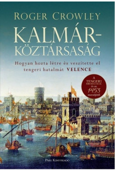 Kalmárköztársaság /Hogyan hozta létre és vaszítette el tengeri hatalmát Velence