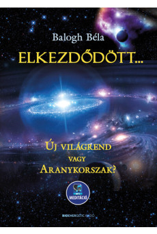 Elkezdődött…? - Új világrend vagy aranykorszak? - Letölthető mp3-meditációval (új kiadás)