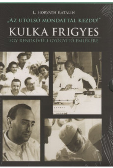 Az utolsó mondattal kezdd! - Kulka Frigyes - Egy rendkívüli gyógyító emlékére (új kiadás)