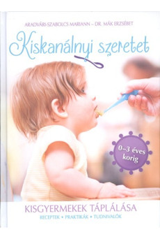 Kiskanálnyi szeretet - Kisgyermekek táplálása (receptek, praktikák, tudnivalók 0-3 éves korig)
